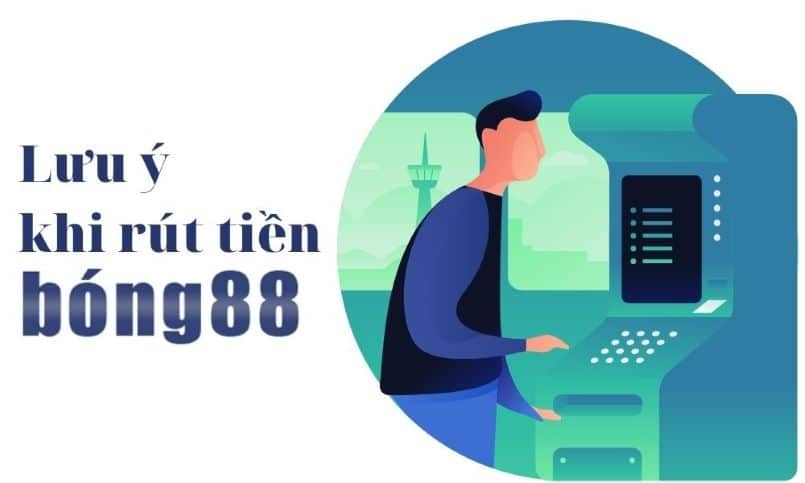 Cần lưu ý gì khi thực hiện rút tiền Bong88?